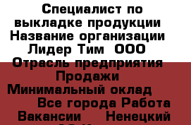Специалист по выкладке продукции › Название организации ­ Лидер Тим, ООО › Отрасль предприятия ­ Продажи › Минимальный оклад ­ 20 000 - Все города Работа » Вакансии   . Ненецкий АО,Кия д.